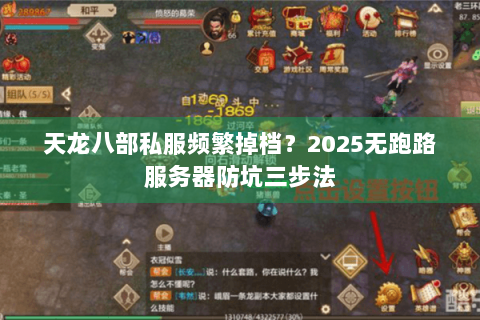 天龙八部私服频繁掉档？2025无跑路服务器防坑三步法
