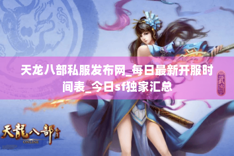 天龙八部私服发布网_每日最新开服时间表_今日sf独家汇总 天龙八部私服发布网_每日最新开服时间表_今日sf独家汇总