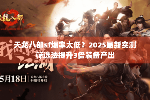 天龙八部sf爆率太低？2025最新实测筛选法提升3倍装备产出