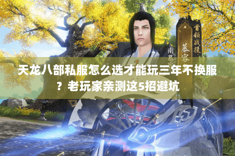 天龙八部私服怎么选才能玩三年不换服?老玩家亲测这5招避坑 天龙八部私服怎么选才能玩三年不换服?老玩家亲测这5招避坑