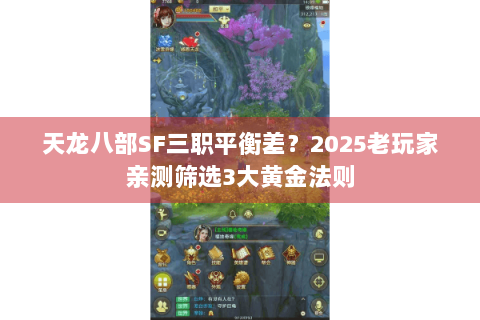 天龙八部SF三职平衡差?2025老玩家亲测筛选3大黄金法则 天龙八部SF三职平衡差?2025老玩家亲测筛选3大黄金法则