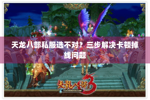 天龙八部私服选不对？三步解决卡顿掉线问题