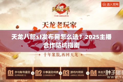 天龙八部sf发布网怎么选?2025主播合作防坑指南 天龙八部sf发布网怎么选?2025主播合作防坑指南