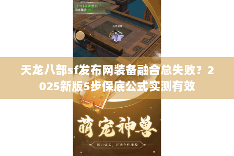天龙八部sf发布网装备融合总失败?2025新版5步保底公式实测有效 天龙八部sf发布网装备融合总失败?2025新版5步保底公式实测有效