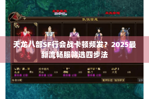天龙八部SF行会战卡顿频发?2025最新流畅服筛选四步法 天龙八部SF行会战卡顿频发?2025最新流畅服筛选四步法