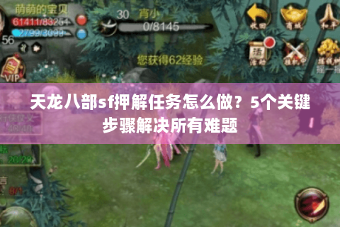 天龙八部sf押解任务怎么做？5个关键步骤解决所有难题