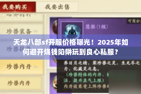 天龙八部sf开服价格曝光！2025年如何避开烧钱陷阱玩到良心私服？