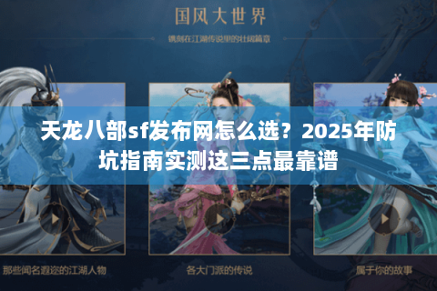 天龙八部sf发布网怎么选？2025年防坑指南实测这三点最靠谱