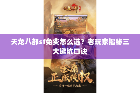 天龙八部sf免费怎么选？老玩家揭秘三大避坑口诀