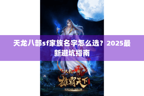 天龙八部sf家族名字怎么选?2025最新避坑指南 天龙八部sf家族名字怎么选?2025最新避坑指南