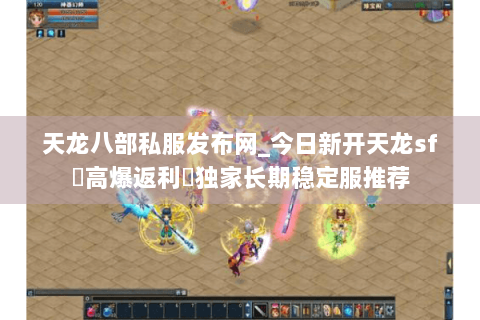 天龙八部私服发布网_今日新开天龙SF▷高爆元宝◁独家怀旧服开区列表 天龙八部私服发布网_今日新开天龙SF▷高爆元宝◁独家怀旧服开区列表