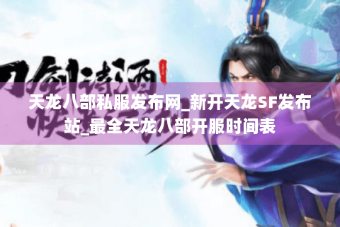 天龙八部私服发布网_新开天龙SF发布站_最全天龙八部开服时间表 天龙八部私服发布网_新开天龙SF发布站_最全天龙八部开服时间表