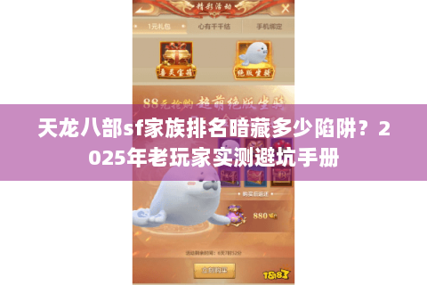 天龙八部sf家族排名暗藏多少陷阱？2025年老玩家实测避坑手册