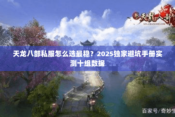 天龙八部私服怎么选最稳?2025独家避坑手册实测十组数据 天龙八部私服怎么选最稳?2025独家避坑手册实测十组数据