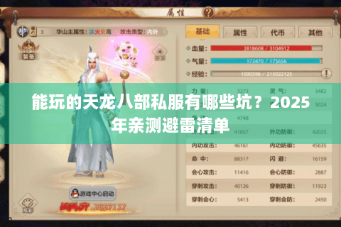 能玩的天龙八部私服有哪些坑?2025年亲测避雷清单 能玩的天龙八部私服有哪些坑?2025年亲测避雷清单