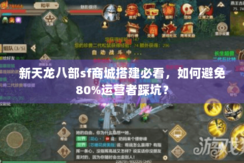 新天龙八部sf商城搭建必看,如何避免80%运营者踩坑? 新天龙八部sf商城搭建必看,如何避免80%运营者踩坑?