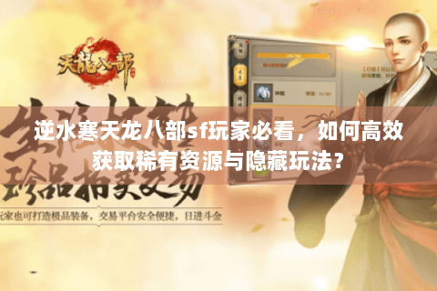 逆水寒天龙八部sf玩家必看，如何高效获取稀有资源与隐藏玩法？