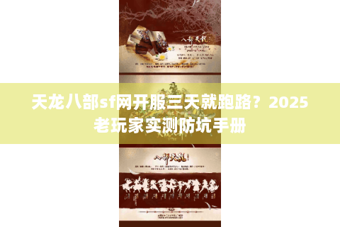 天龙八部sf网开服三天就跑路？2025老玩家实测防坑手册