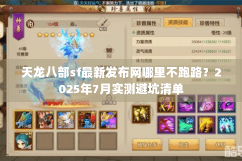 天龙八部sf最新发布网哪里不跑路?2025年7月实测避坑清单 天龙八部sf最新发布网哪里不跑路?2025年7月实测避坑清单