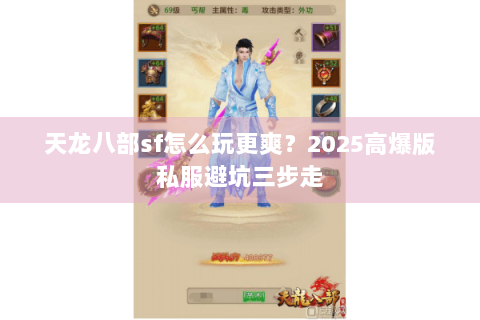 天龙八部sf怎么玩更爽?2025高爆版私服避坑三步走 天龙八部sf怎么玩更爽?2025高爆版私服避坑三步走