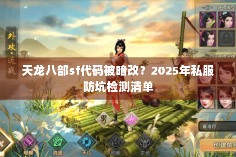 天龙八部sf代码被暗改？2025年私服防坑检测清单