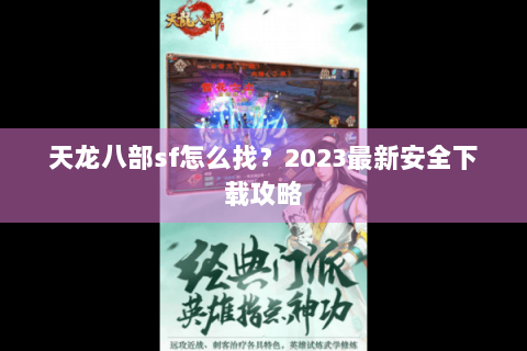 天龙八部sf怎么找?2023最新安全下载攻略 天龙八部sf怎么找?2023最新安全下载攻略