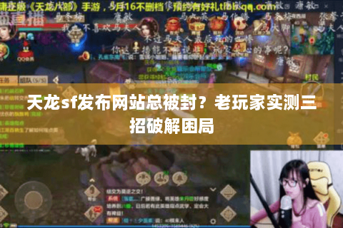 天龙sf发布网站总被封？老玩家实测三招破解困局