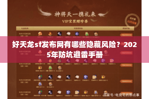 好天龙sf发布网有哪些隐藏风险?2025年防坑避雷手册 好天龙sf发布网有哪些隐藏风险?2025年防坑避雷手册