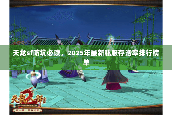天龙sf防坑必读,2025年最新私服存活率排行榜单 天龙sf防坑必读,2025年最新私服存活率排行榜单