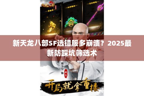 新天龙八部SF选错服多崩溃?2025最新防踩坑筛选术 新天龙八部SF选错服多崩溃?2025最新防踩坑筛选术