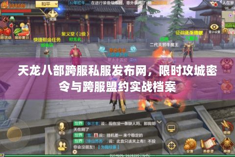 天龙八部跨服私服发布网,限时攻城密令与跨服盟约实战档案 天龙八部跨服私服发布网,限时攻城密令与跨服盟约实战档案