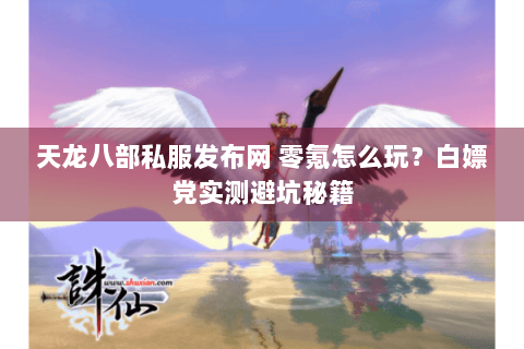 天龙八部私服发布网 零氪怎么玩?白嫖党实测避坑秘籍 天龙八部私服发布网 零氪怎么玩?白嫖党实测避坑秘籍