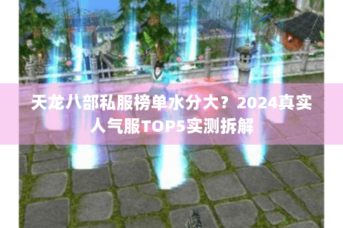 天龙八部私服榜单水分大？2024真实人气服TOP5实测拆解