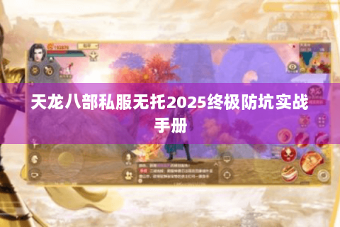 天龙八部私服无托2025终极防坑实战手册 天龙八部私服无托2025终极防坑实战手册