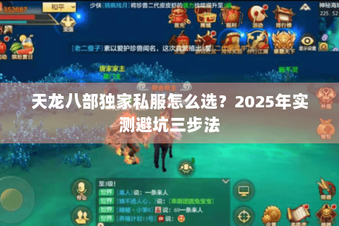 天龙八部独家私服怎么选?2025年实测避坑三步法 天龙八部独家私服怎么选?2025年实测避坑三步法