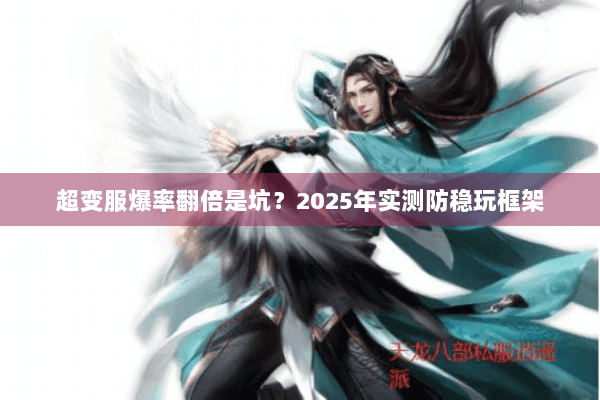 超变服爆率翻倍是坑？2025年实测防稳玩框架