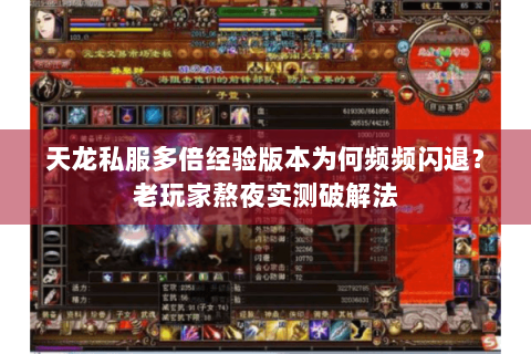 天龙私服多倍经验版本为何频频闪退？老玩家熬夜实测破解法