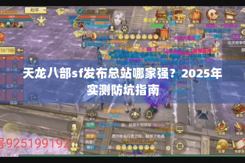 天龙八部sf发布总站哪家强?2025年实测防坑指南 天龙八部sf发布总站哪家强?2025年实测防坑指南