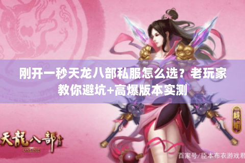 刚开一秒天龙八部私服怎么选?老玩家教你避坑+高爆版本实测 刚开一秒天龙八部私服怎么选?老玩家教你避坑+高爆版本实测