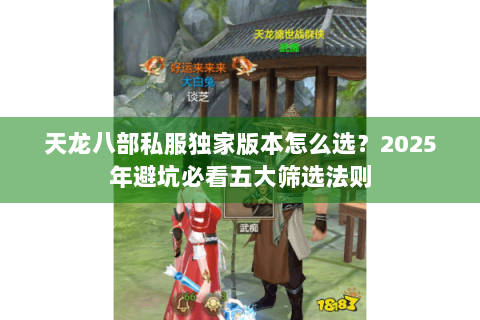 天龙八部私服独家版本怎么选？2025年避坑必看五大筛选法则
