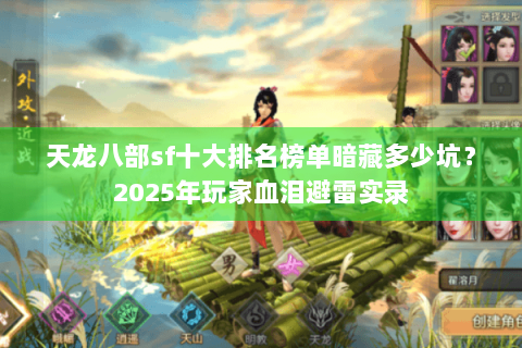 天龙八部sf十大排名榜单暗藏多少坑?2025年玩家血泪避雷实录 天龙八部sf十大排名榜单暗藏多少坑?2025年玩家血泪避雷实录