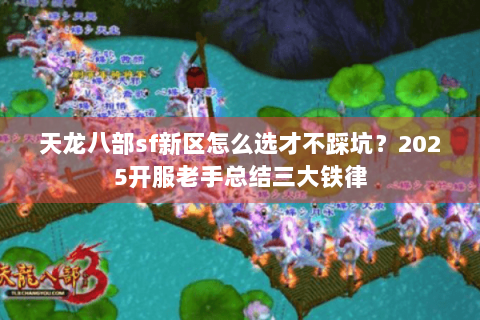 天龙八部sf新区怎么选才不踩坑？2025开服老手总结三大铁律