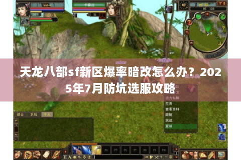 天龙八部sf新区爆率暗改怎么办?2025年7月防坑选服攻略 天龙八部sf新区爆率暗改怎么办?2025年7月防坑选服攻略