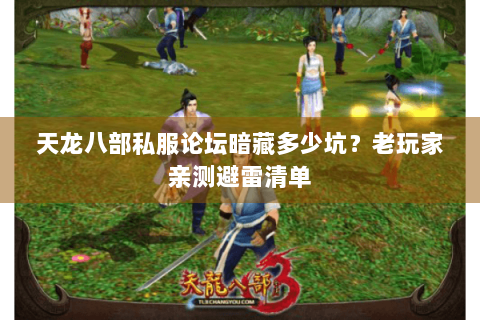 天龙八部私服论坛暗藏多少坑?老玩家亲测避雷清单 天龙八部私服论坛暗藏多少坑?老玩家亲测避雷清单