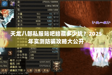 天龙八部私服贴吧暗藏多少坑?2025年实测防骗攻略大公开 天龙八部私服贴吧暗藏多少坑?2025年实测防骗攻略大公开