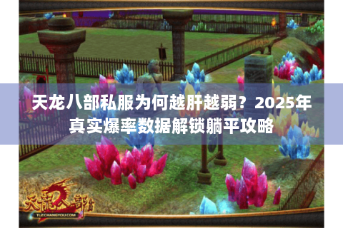 天龙八部私服为何越肝越弱?2025年真实爆率数据解锁躺平攻略 天龙八部私服为何越肝越弱?2025年真实爆率数据解锁躺平攻略