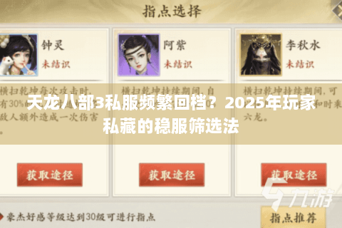 天龙八部3私服频繁回档?2025年玩家私藏的稳服筛选法 天龙八部3私服频繁回档?2025年玩家私藏的稳服筛选法