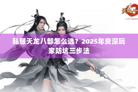 私服天龙八部怎么选？2025年资深玩家防坑三步法