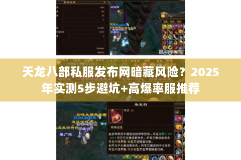 天龙八部私服发布网暗藏风险?2025年实测5步避坑+高爆率服推荐 天龙八部私服发布网暗藏风险?2025年实测5步避坑+高爆率服推荐