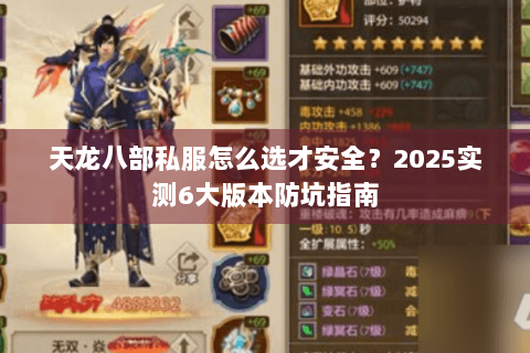 天龙八部私服怎么选才安全?2025实测6大版本防坑指南 天龙八部私服怎么选才安全?2025实测6大版本防坑指南